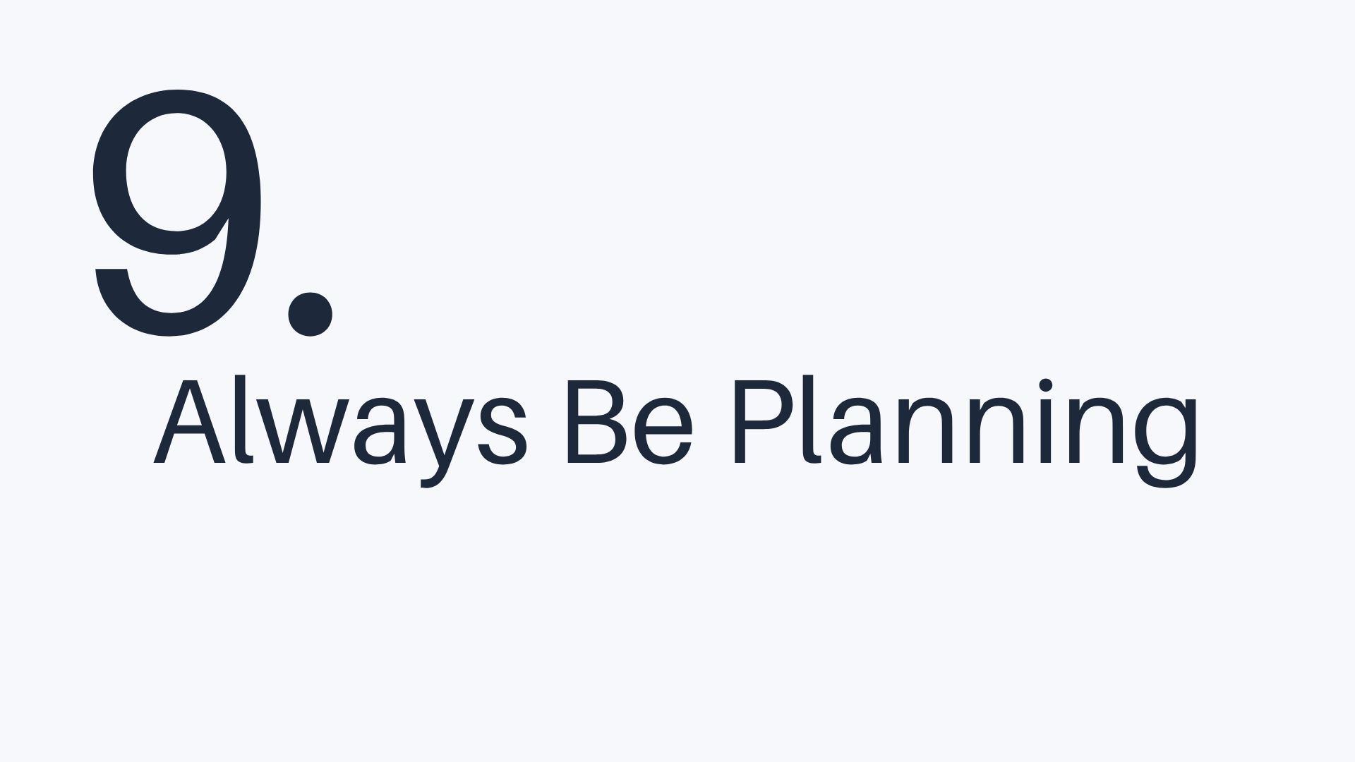 9 - Always Be Planning